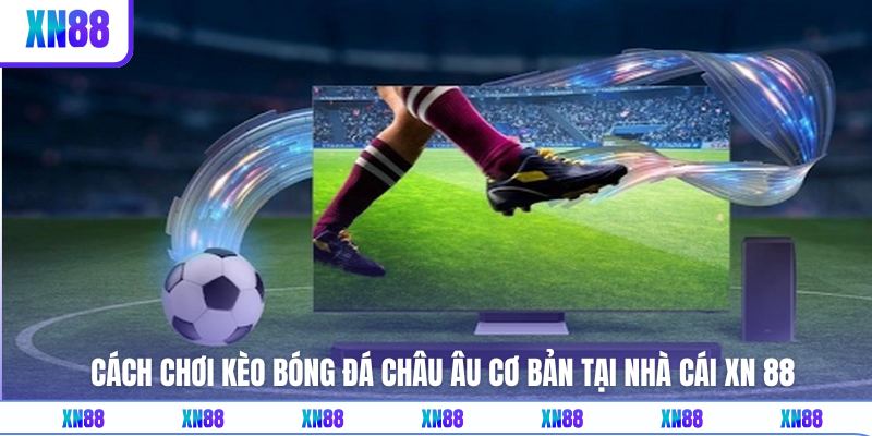 Hướng dẫn theo cược châu Âu tại nhà cái XN88