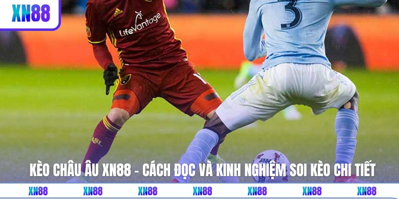 Kèo Châu Âu XN88 - Cách Đọc Và Kinh Nghiệm Soi Kèo Chi Tiết