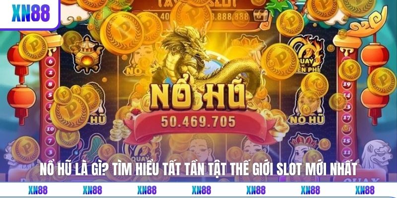 Nổ hũ là gì được khách hàng tìm hiểu rất nhiều 