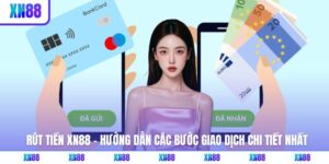 Rút Tiền XN88 - Hướng Dẫn Các Bước Giao Dịch Chi Tiết Nhất