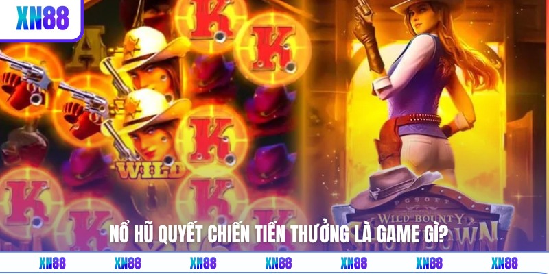 Tìm hiểu về siêu phẩm nổ hũ quyết chiến tiền thưởng