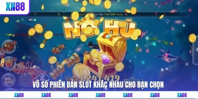 Vô số phiên bản slot khác nhau cho bạn chọn 